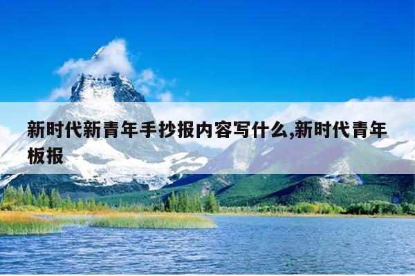 新时代新青年手抄报内容写什么,新时代青年板报