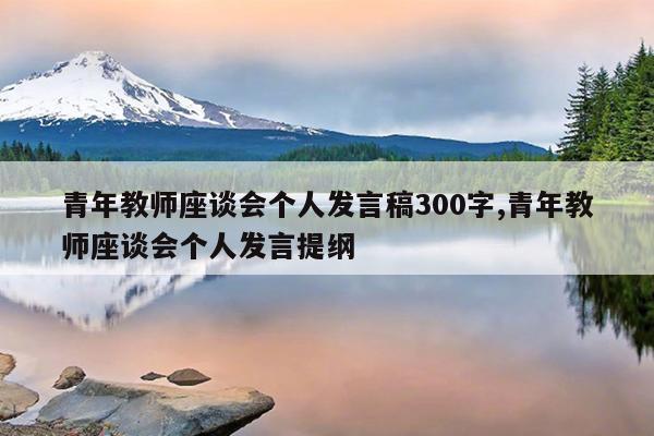 青年教师座谈会个人发言稿300字,青年教师座谈会个人发言提纲