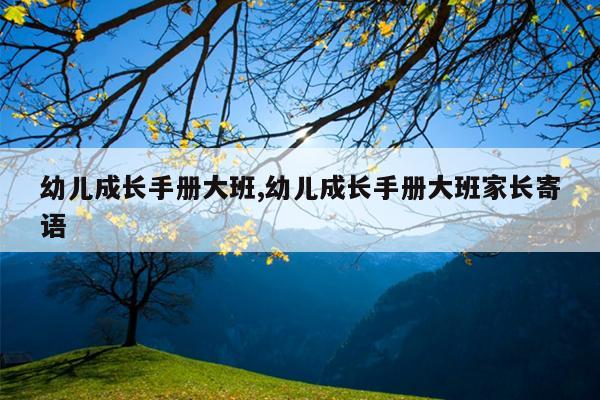 幼儿成长手册大班,幼儿成长手册大班家长寄语