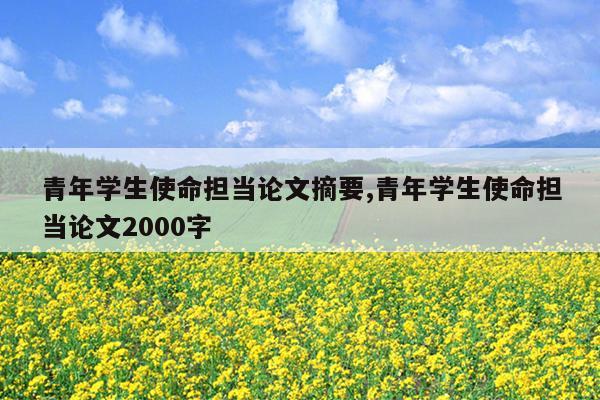 青年学生使命担当论文摘要,青年学生使命担当论文2000字