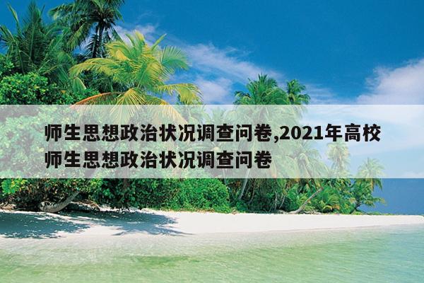 师生思想政治状况调查问卷,2021年高校师生思想政治状况调查问卷