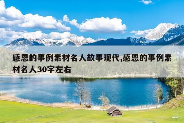 感恩的事例素材名人故事现代,感恩的事例素材名人30字左右