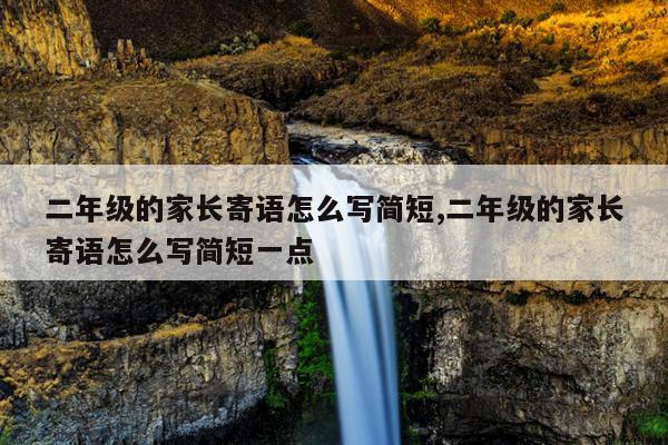 二年级的家长寄语怎么写简短,二年级的家长寄语怎么写简短一点