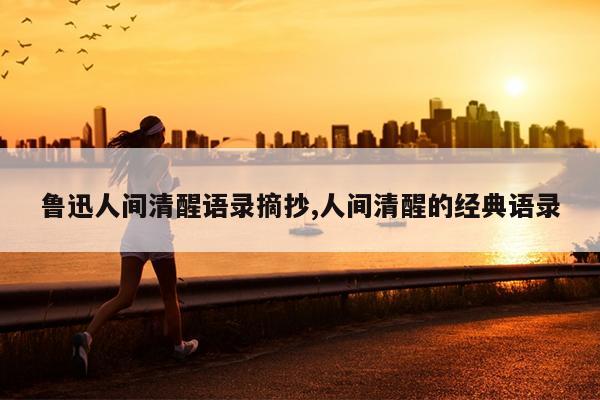 鲁迅人间清醒语录摘抄,人间清醒的经典语录