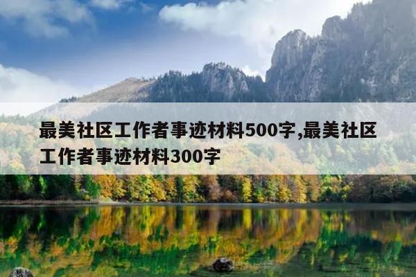 最美社区工作者事迹材料500字,最美社区工作者事迹材料300字