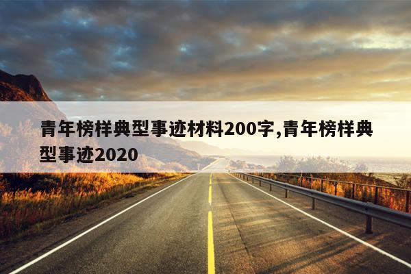 青年榜样典型事迹材料200字,青年榜样典型事迹2020