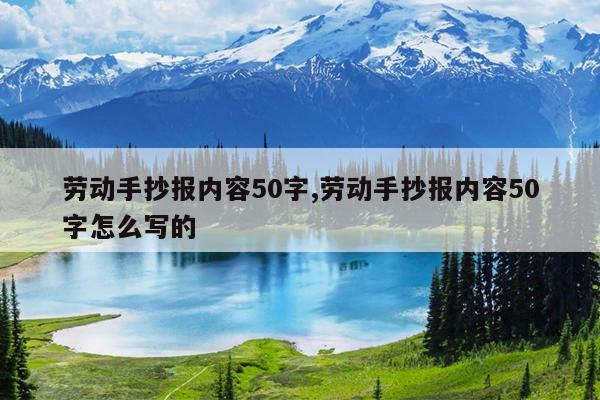 劳动手抄报内容50字,劳动手抄报内容50字怎么写的