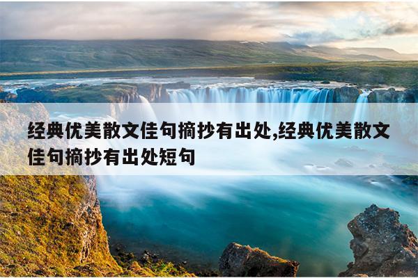 经典优美散文佳句摘抄有出处,经典优美散文佳句摘抄有出处短句