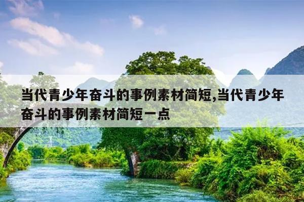 当代青少年奋斗的事例素材简短,当代青少年奋斗的事例素材简短一点