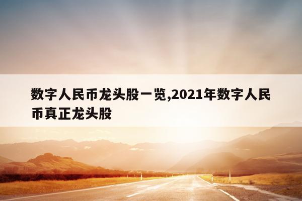 数字人民币龙头股一览,2021年数字人民币真正龙头股