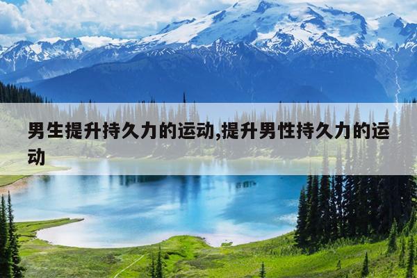 男生提升持久力的运动,提升男性持久力的运动