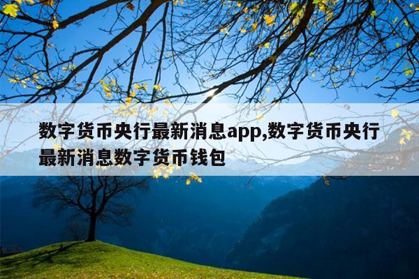 数字货币央行最新消息app,数字货币央行最新消息数字货币钱包