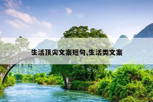 生活顶尖文案短句,生活类文案