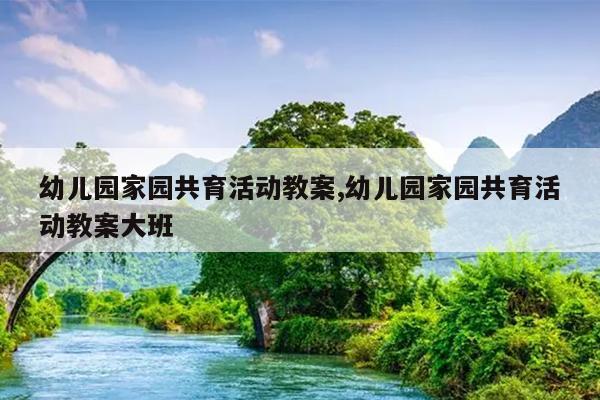 幼儿园家园共育活动教案,幼儿园家园共育活动教案大班