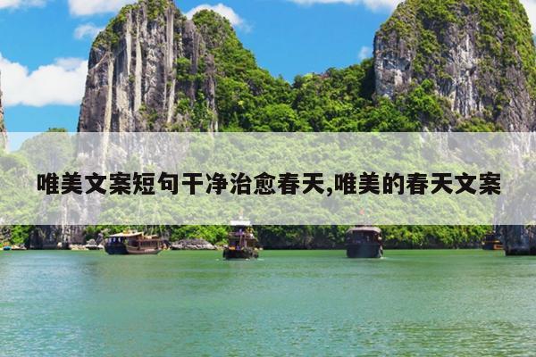 唯美文案短句干净治愈春天,唯美的春天文案
