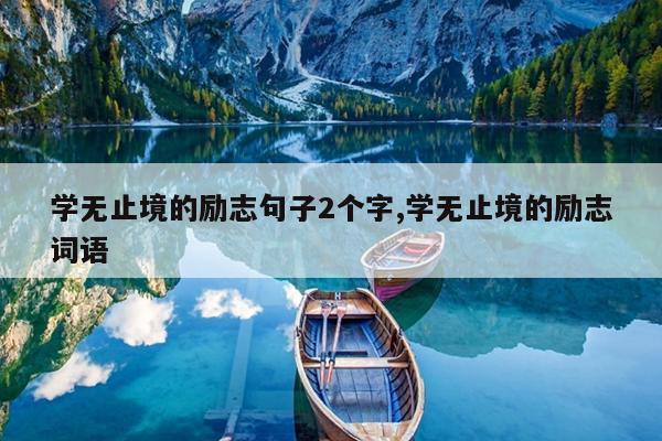 学无止境的励志句子2个字,学无止境的励志词语