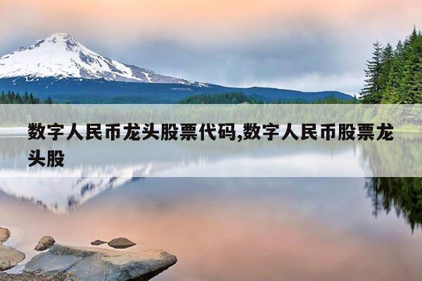 数字人民币龙头股票代码,数字人民币股票龙头股