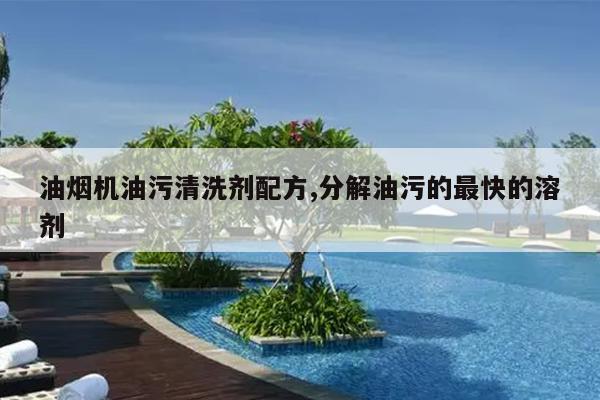 油烟机油污清洗剂配方,分解油污的最快的溶剂