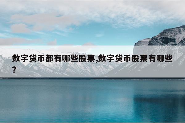 数字货币都有哪些股票,数字货币股票有哪些?