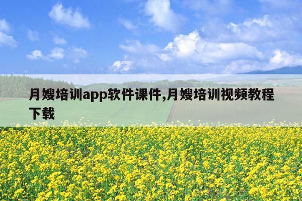 月嫂培训app软件课件,月嫂培训视频教程下载