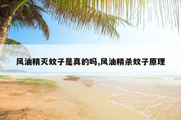 风油精灭蚊子是真的吗,风油精杀蚊子原理
