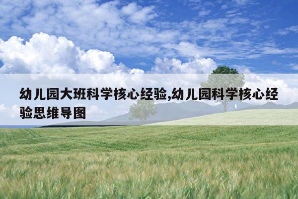 幼儿园大班科学核心经验,幼儿园科学核心经验思维导图