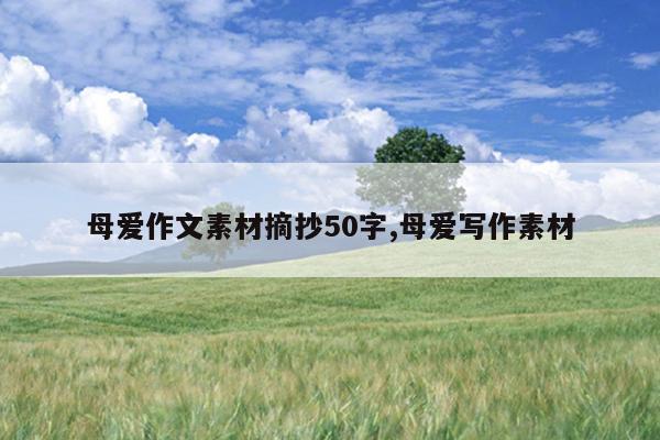 母爱作文素材摘抄50字,母爱写作素材