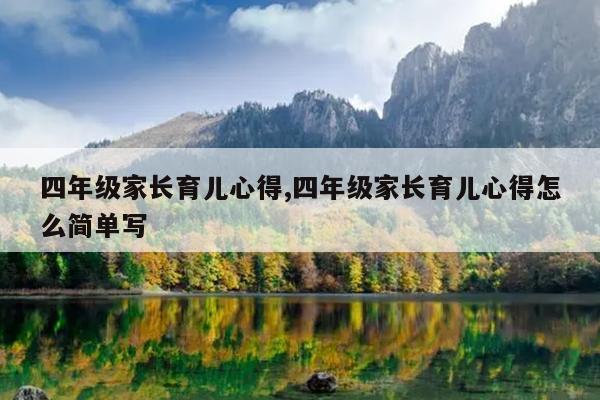 四年级家长育儿心得,四年级家长育儿心得怎么简单写