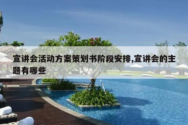 宣讲会活动方案策划书阶段安排,宣讲会的主题有哪些