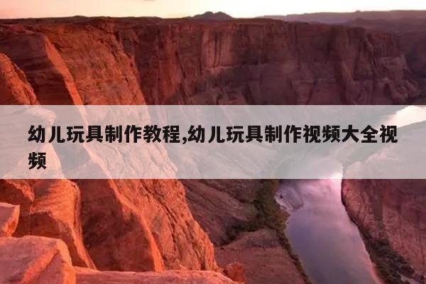 幼儿玩具制作教程,幼儿玩具制作视频大全视频