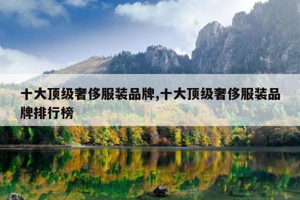 十大顶级奢侈服装品牌,十大顶级奢侈服装品牌排行榜