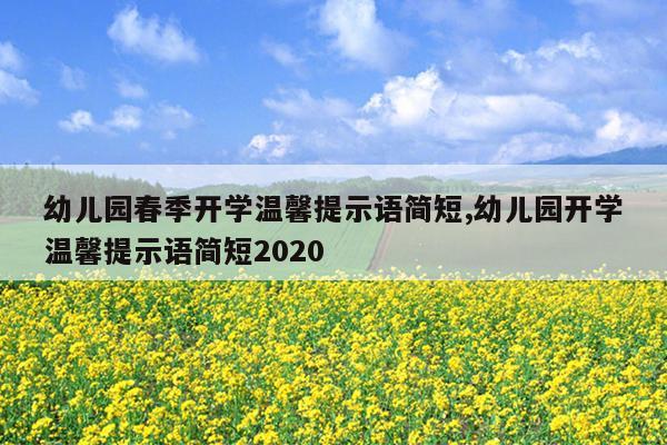 幼儿园春季开学温馨提示语简短,幼儿园开学温馨提示语简短2020