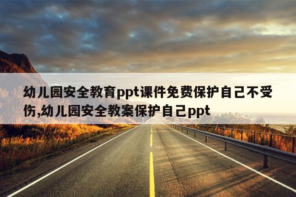 幼儿园安全教育ppt课件免费保护自己不受伤,幼儿园安全教案保护自己ppt