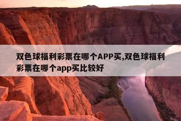 双色球福利彩票在哪个APP买,双色球福利彩票在哪个app买比较好