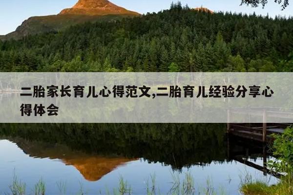 二胎家长育儿心得范文,二胎育儿经验分享心得体会