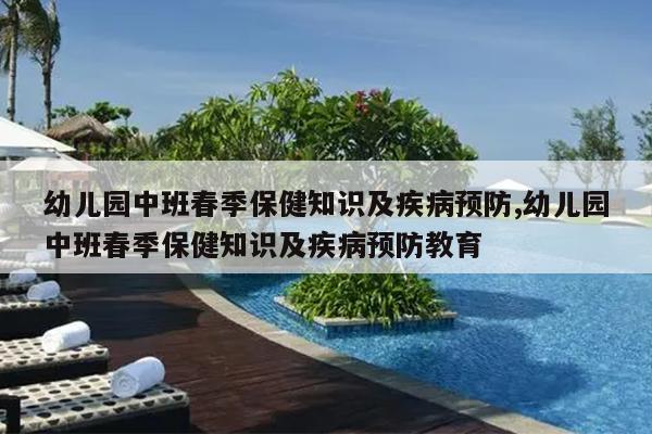 幼儿园中班春季保健知识及疾病预防,幼儿园中班春季保健知识及疾病预防教育