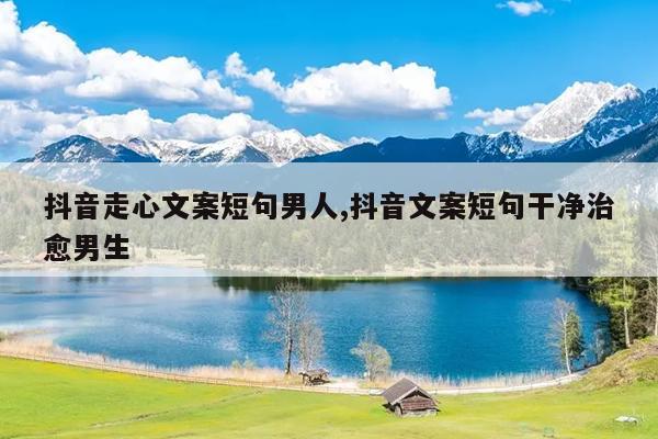 抖音经典爱情文案_好的文案句子抖音爱情_抖音句子爱情文案
