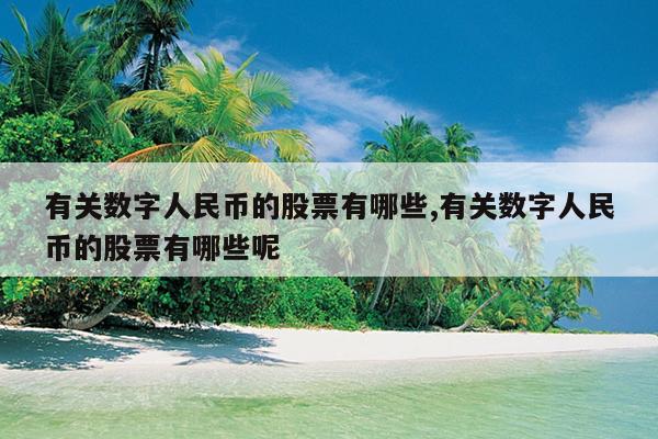 有关数字人民币的股票有哪些,有关数字人民币的股票有哪些呢