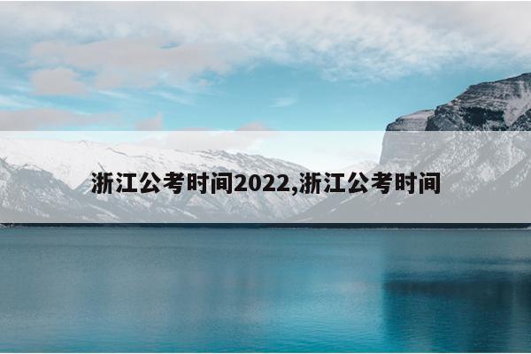 浙江公考时间2022,浙江公考时间