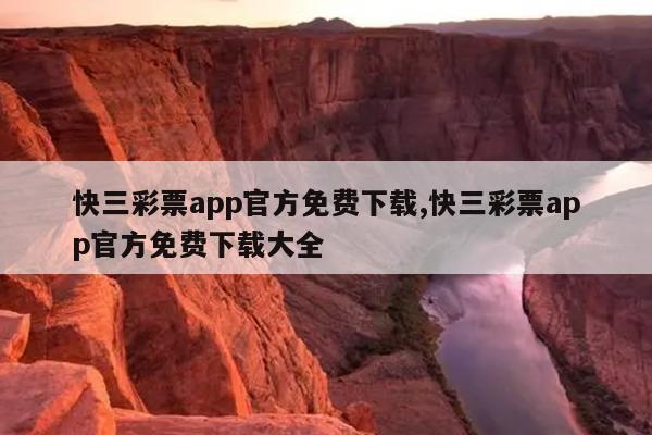 快三彩票app官方免费下载,快三彩票app官方免费下载大全