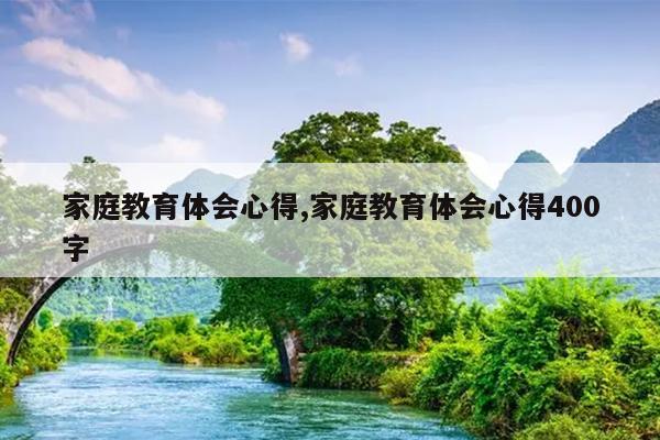 家庭教育体会心得,家庭教育体会心得400字