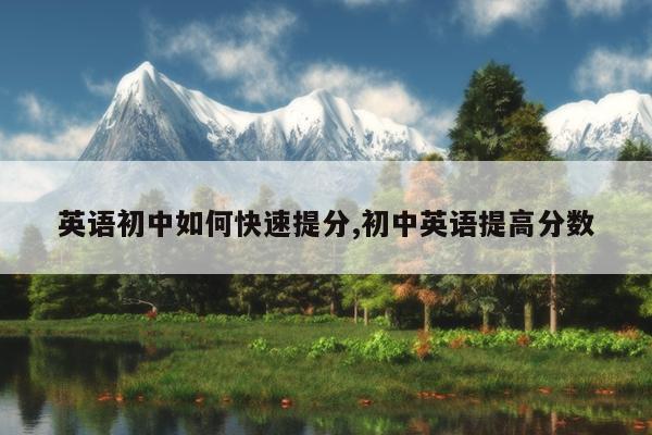英语初中如何快速提分,初中英语提高分数
