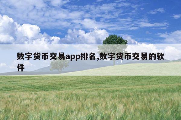 数字货币交易app排名,数字货币交易的软件