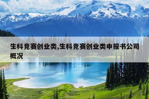 生科竞赛创业类,生科竞赛创业类申报书公司概况