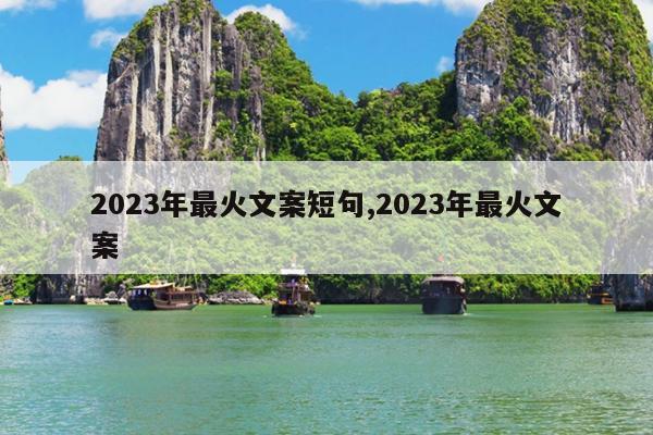 2023年最火文案短句,2023年最火文案