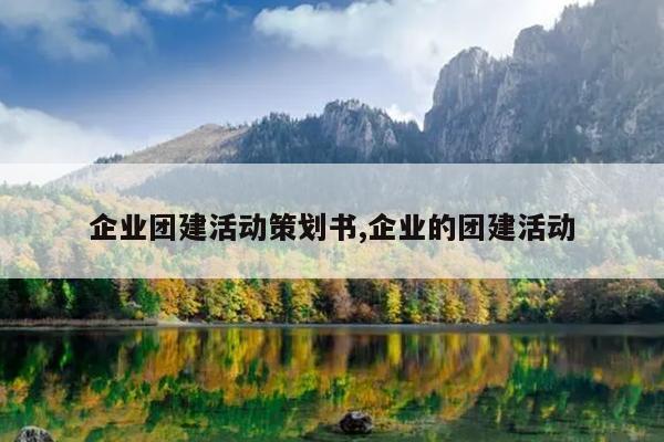 企业团建活动策划书,企业的团建活动
