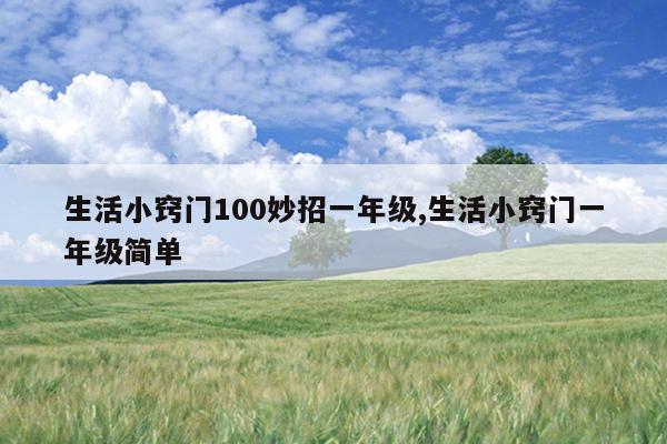 生活小窍门100妙招一年级,生活小窍门一年级简单