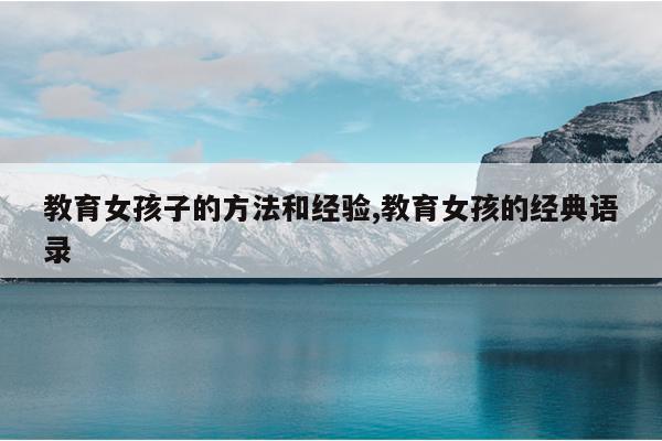 教育女孩子的方法和经验,教育女孩的经典语录