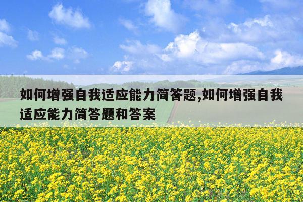 如何增强自我适应能力简答题,如何增强自我适应能力简答题和答案