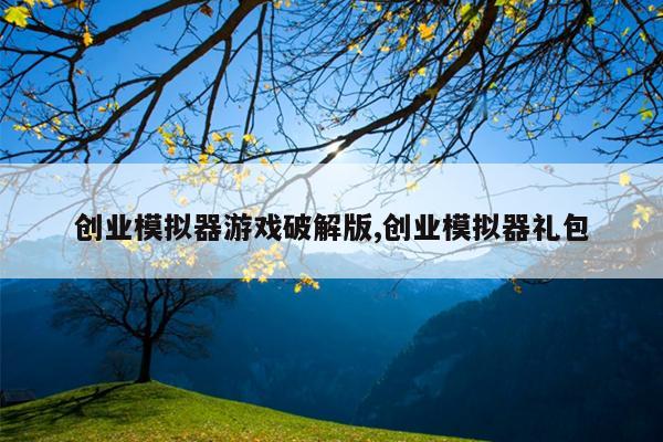 创业模拟器游戏破解版,创业模拟器礼包